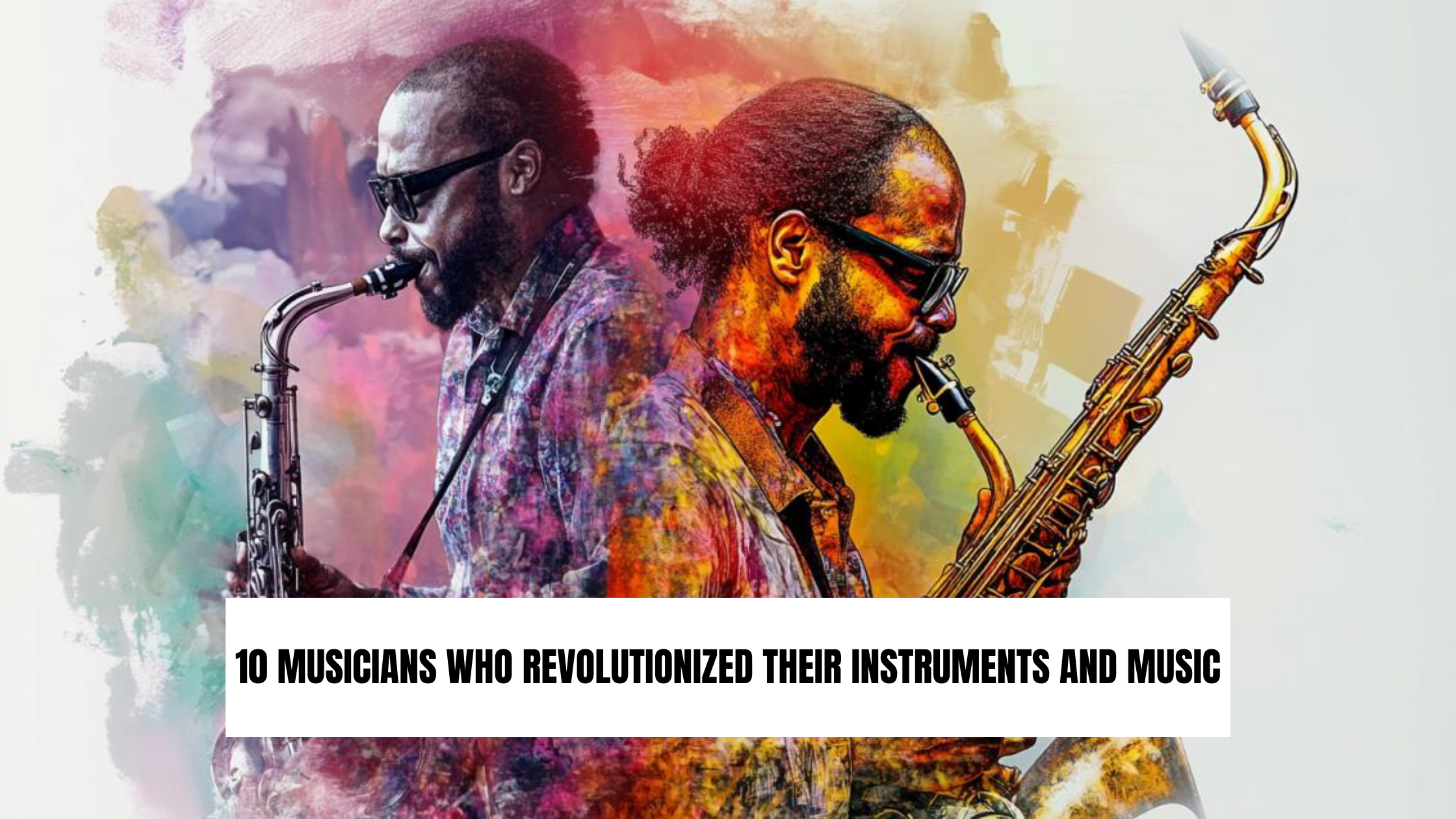 10 Musicians Who Revolutionized Their Instruments and Music